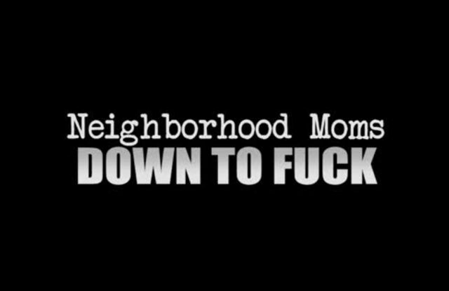 Neighborhood Moms Down To Fuck